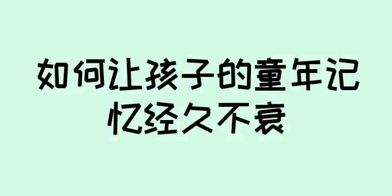 如何让孩子的童年记忆经久不衰
