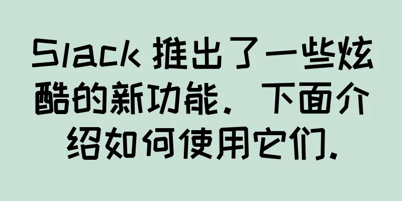 Slack 推出了一些炫酷的新功能。下面介绍如何使用它们。