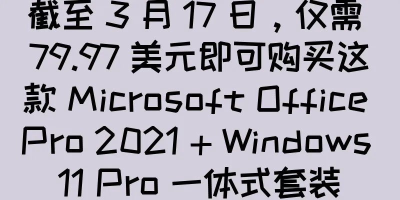 截至 3 月 17 日，仅需 79.97 美元即可购买这款 Microsoft Office Pro 2021 + Windows 11 Pro 一体式套装