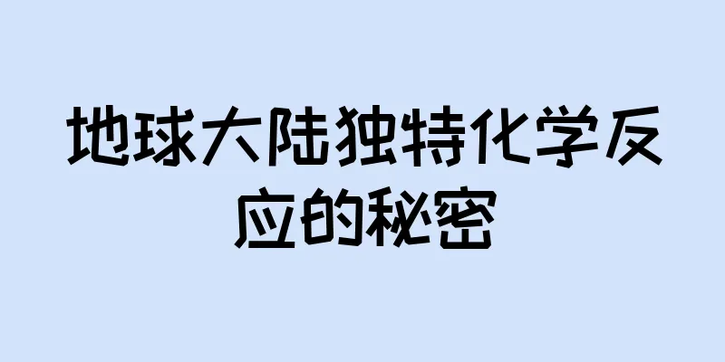 地球大陆独特化学反应的秘密