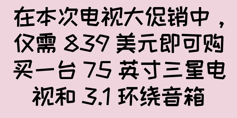 在本次电视大促销中，仅需 839 美元即可购买一台 75 英寸三星电视和 3.1 环绕音箱