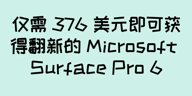 仅需 376 美元即可获得翻新的 Microsoft Surface Pro 6