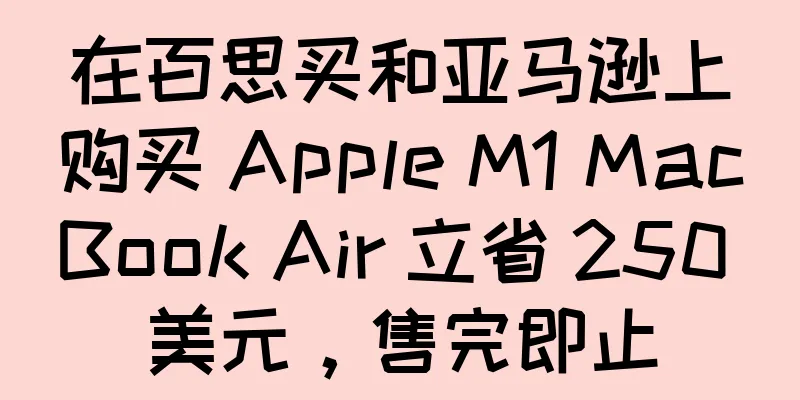 在百思买和亚马逊上购买 Apple M1 MacBook Air 立省 250 美元，售完即止