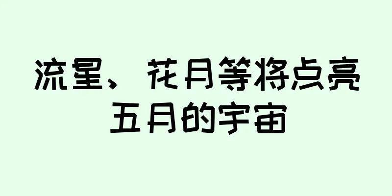 流星、花月等将点亮五月的宇宙