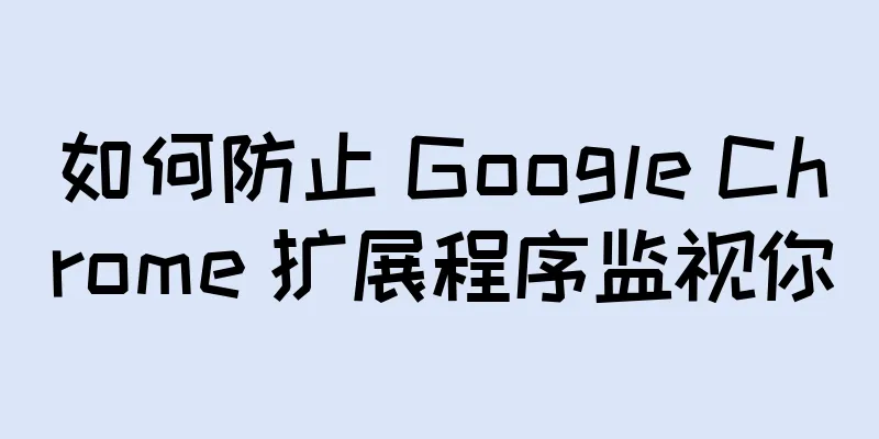 如何防止 Google Chrome 扩展程序监视你