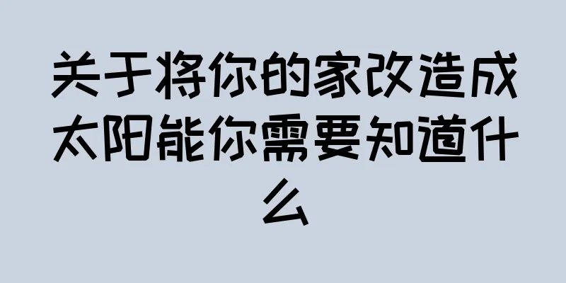 关于将你的家改造成太阳能你需要知道什么