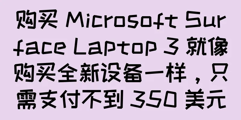 购买 Microsoft Surface Laptop 3 就像购买全新设备一样，只需支付不到 350 美元