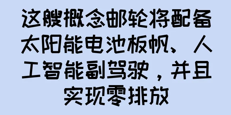 这艘概念邮轮将配备太阳能电池板帆、人工智能副驾驶，并且实现零排放