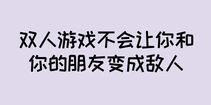 双人游戏不会让你和你的朋友变成敌人