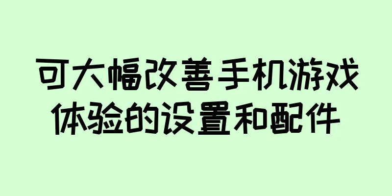 可大幅改善手机游戏体验的设置和配件