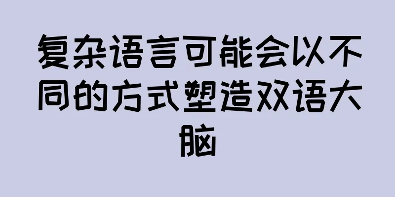 复杂语言可能会以不同的方式塑造双语大脑