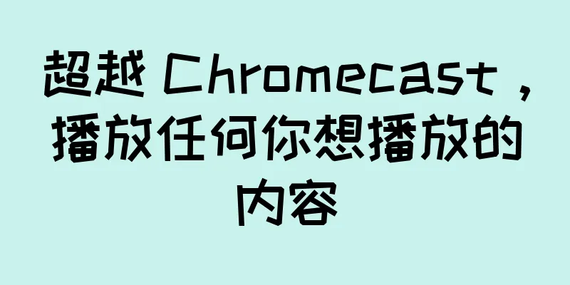 超越 Chromecast，播放任何你想播放的内容