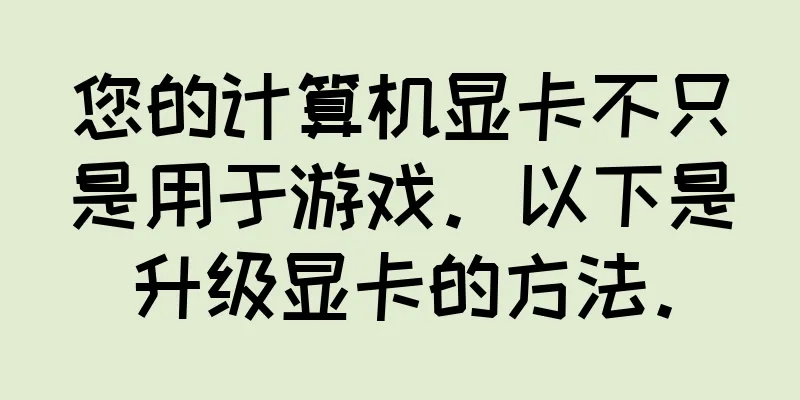 您的计算机显卡不只是用于游戏。以下是升级显卡的方法。