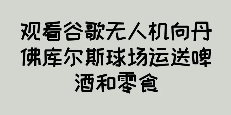 观看谷歌无人机向丹佛库尔斯球场运送啤酒和零食