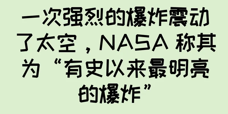 一次强烈的爆炸震动了太空，NASA 称其为“有史以来最明亮的爆炸”