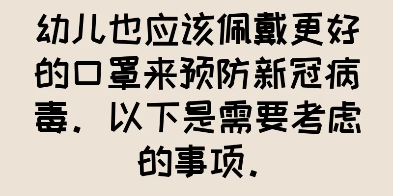 幼儿也应该佩戴更好的口罩来预防新冠病毒。以下是需要考虑的事项。