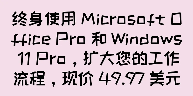终身使用 Microsoft Office Pro 和 Windows 11 Pro，扩大您的工作流程，现价 49.97 美元