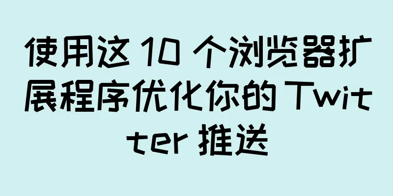 使用这 10 个浏览器扩展程序优化你的 Twitter 推送