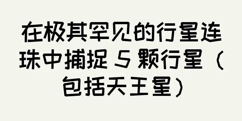 在极其罕见的行星连珠中捕捉 5 颗行星（包括天王星）