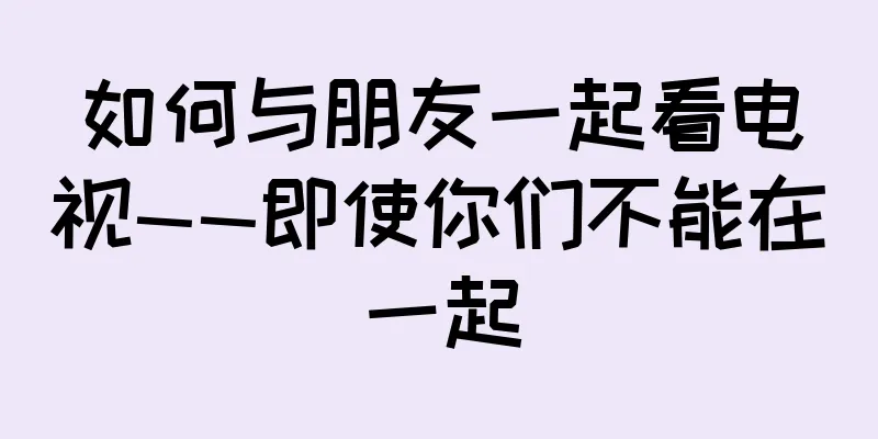如何与朋友一起看电视——即使你们不能在一起