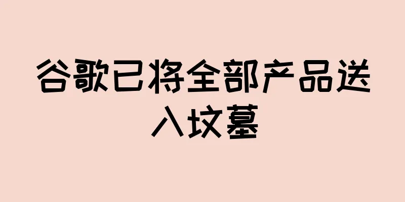 谷歌已将全部产品送入坟墓