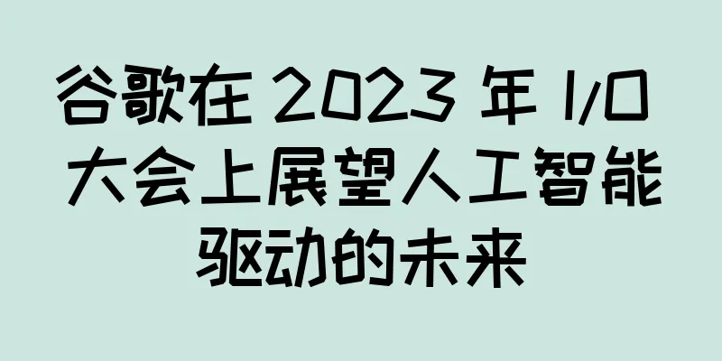 谷歌在 2023 年 I/O 大会上展望人工智能驱动的未来