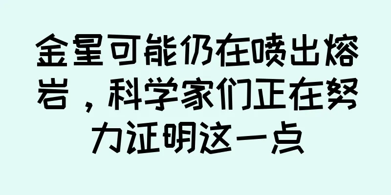 金星可能仍在喷出熔岩，科学家们正在努力证明这一点
