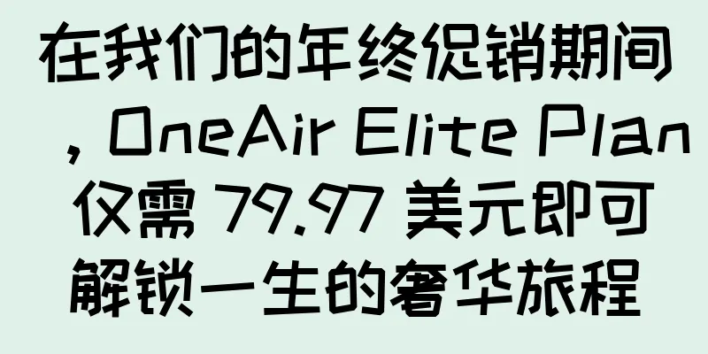 在我们的年终促销期间，OneAir Elite Plan 仅需 79.97 美元即可解锁一生的奢华旅程
