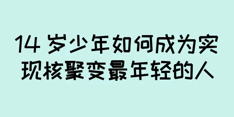 14 岁少年如何成为实现核聚变最年轻的人