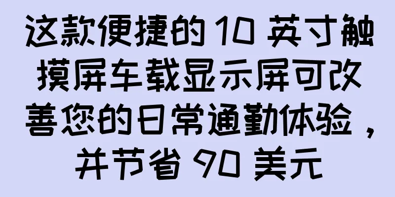 这款便捷的 10 英寸触摸屏车载显示屏可改善您的日常通勤体验，并节省 90 美元
