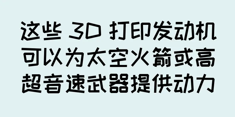 这些 3D 打印发动机可以为太空火箭或高超音速武器提供动力