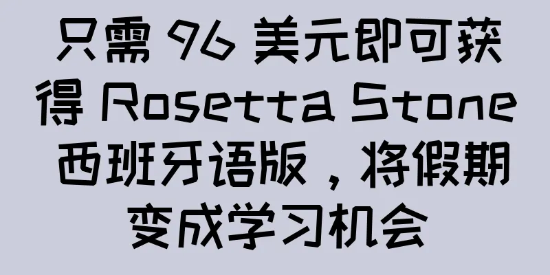 只需 96 美元即可获得 Rosetta Stone 西班牙语版，将假期变成学习机会