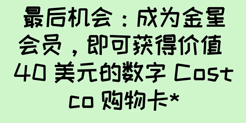 最后机会：成为金星会员，即可获得价值 40 美元的数字 Costco 购物卡*