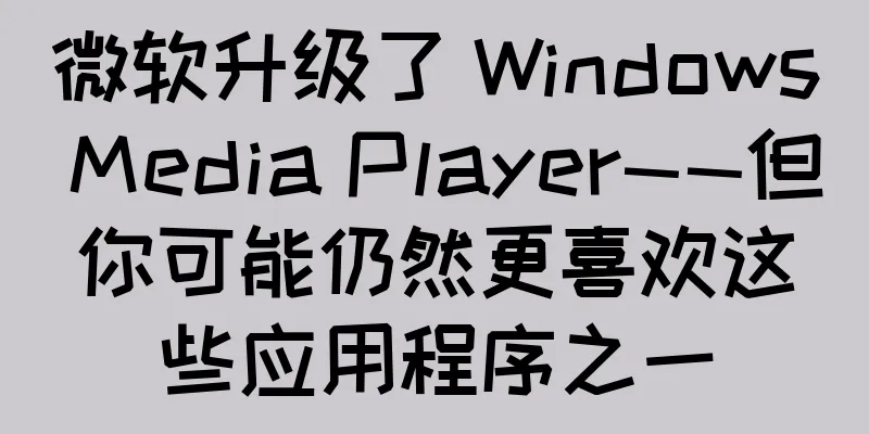 微软升级了 Windows Media Player——但你可能仍然更喜欢这些应用程序之一
