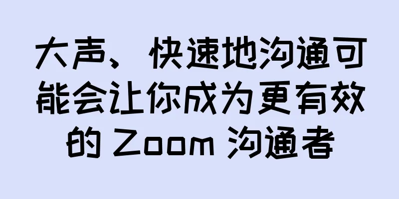 大声、快速地沟通可能会让你成为更有效的 Zoom 沟通者