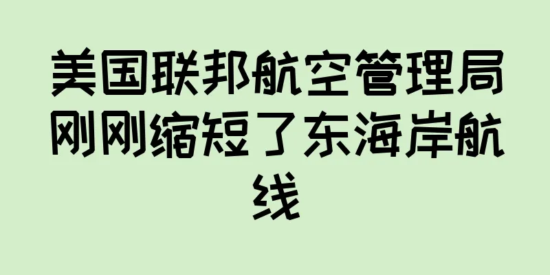美国联邦航空管理局刚刚缩短了东海岸航线