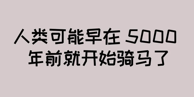 人类可能早在 5000 年前就开始骑马了