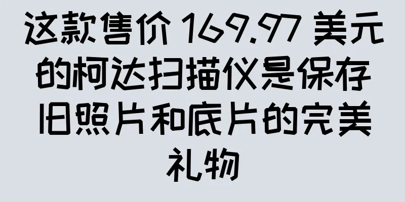 这款售价 169.97 美元的柯达扫描仪是保存旧照片和底片的完美礼物
