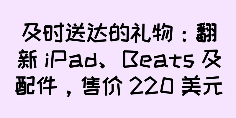 及时送达的礼物：翻新 iPad、Beats 及配件，售价 220 美元