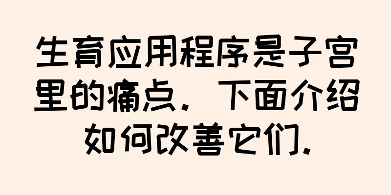 生育应用程序是子宫里的痛点。下面介绍如何改善它们。