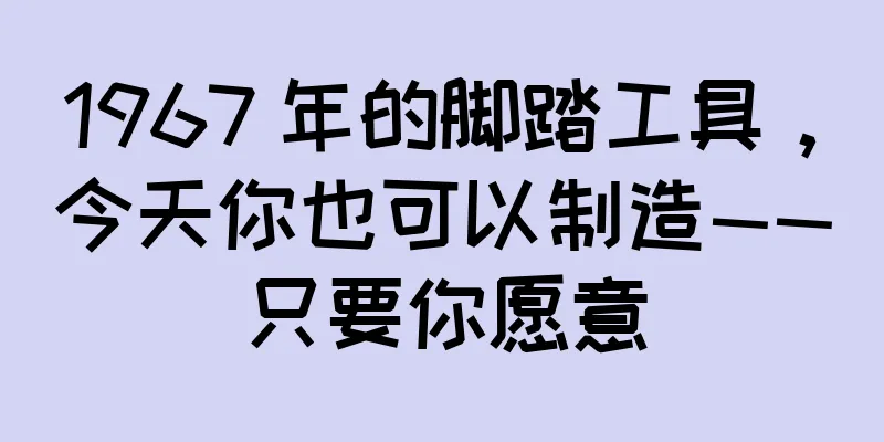1967 年的脚踏工具，今天你也可以制造——只要你愿意