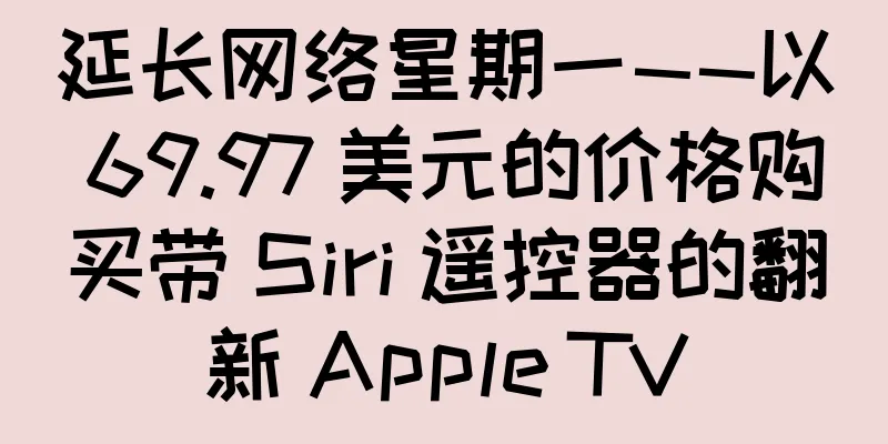 延长网络星期一——以 69.97 美元的价格购买带 Siri 遥控器的翻新 Apple TV