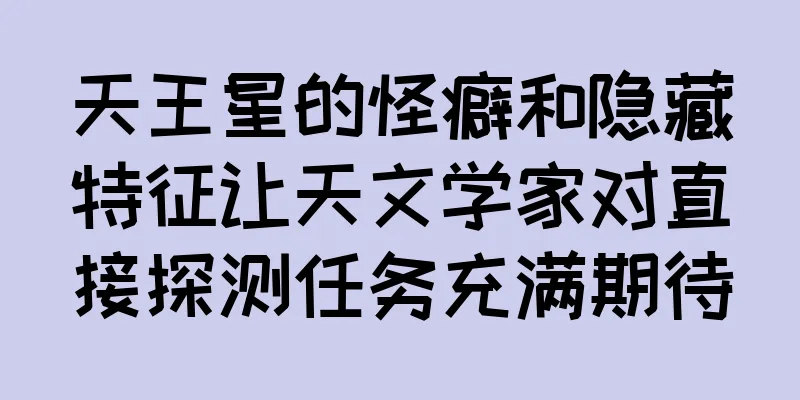 天王星的怪癖和隐藏特征让天文学家对直接探测任务充满期待