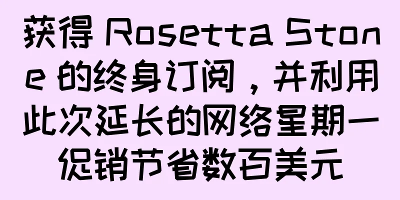 获得 Rosetta Stone 的终身订阅，并利用此次延长的网络星期一促销节省数百美元