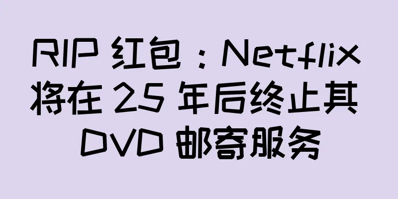 RIP 红包：Netflix 将在 25 年后终止其 DVD 邮寄服务