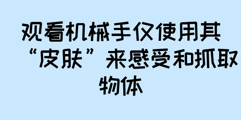 观看机械手仅使用其“皮肤”来感受和抓取物体