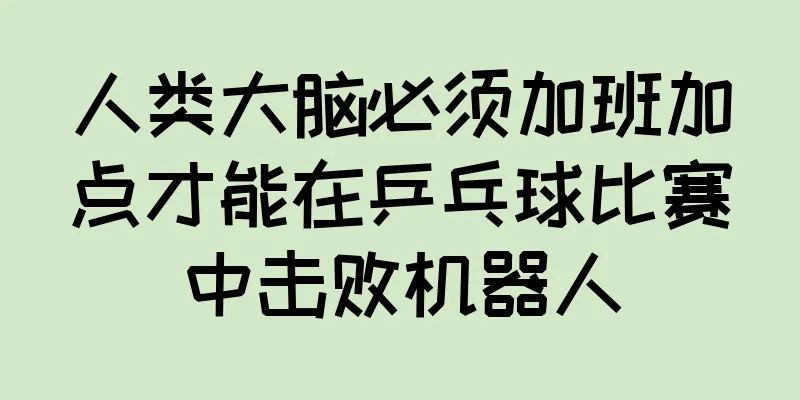 人类大脑必须加班加点才能在乒乓球比赛中击败机器人