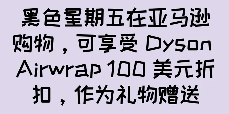 黑色星期五在亚马逊购物，可享受 Dyson Airwrap 100 美元折扣，作为礼物赠送