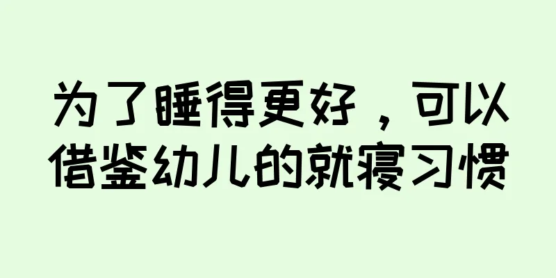 为了睡得更好，可以借鉴幼儿的就寝习惯