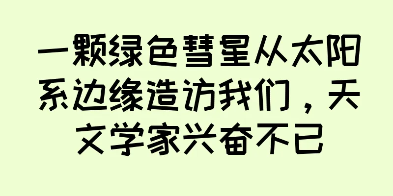 一颗绿色彗星从太阳系边缘造访我们，天文学家兴奋不已